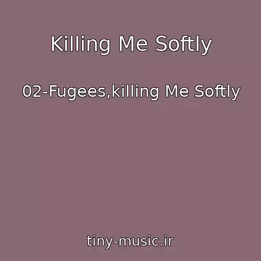 کاور آهنگ Killing Me Softly از 02-Fugees,killing Me Softly