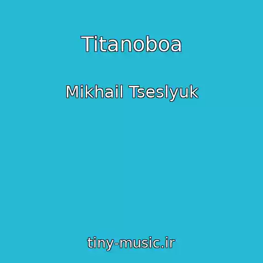 کاور آهنگ Titanoboa از Mikhail Tseslyuk