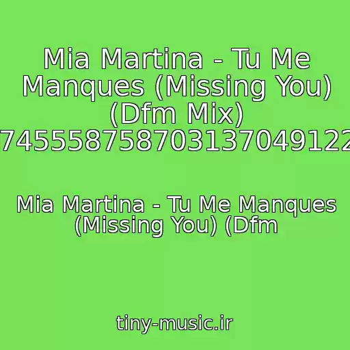 کاور آهنگ Mia Martina - Tu Me Manques (Missing You) (Dfm Mix) 20897455587587031370491220_36 از Mia Martina - Tu Me Manques (Missing You) (Dfm