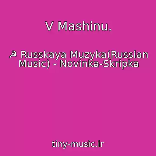 کاور آهنگ V Mashinu. از ☭ Russkaya Muzyka(Russian Music) - Novinka-Skripka