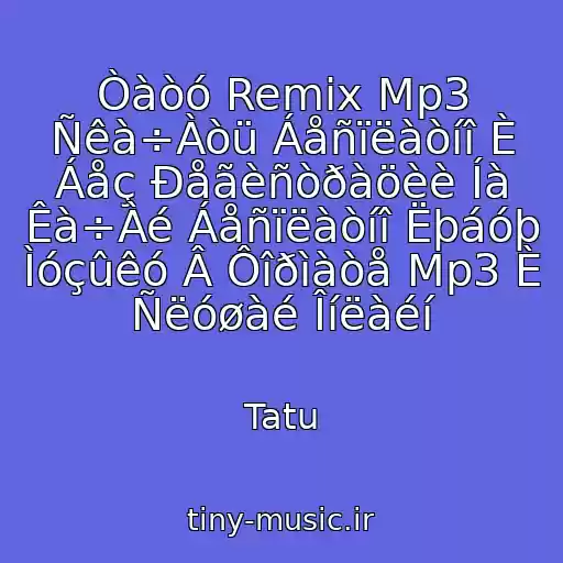 کاور آهنگ Òàòó Remix Mp3 Ñêà÷Àòü Áåñïëàòíî È Áåç Ðåãèñòðàöèè Íà Êà÷Àé Áåñïëàòíî Ëþáóþ Ìóçûêó Â Ôîðìàòå Mp3 È Ñëóøàé Îíëàéí از Tatu