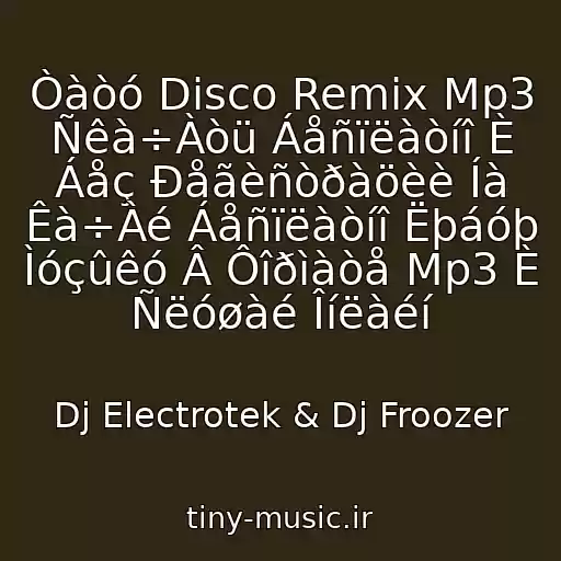 کاور آهنگ Òàòó Disco Remix Mp3 Ñêà÷Àòü Áåñïëàòíî È Áåç Ðåãèñòðàöèè Íà Êà÷Àé Áåñïëàòíî Ëþáóþ Ìóçûêó Â Ôîðìàòå Mp3 È Ñëóøàé Îíëàéí از Dj Electrotek & Dj Froozer
