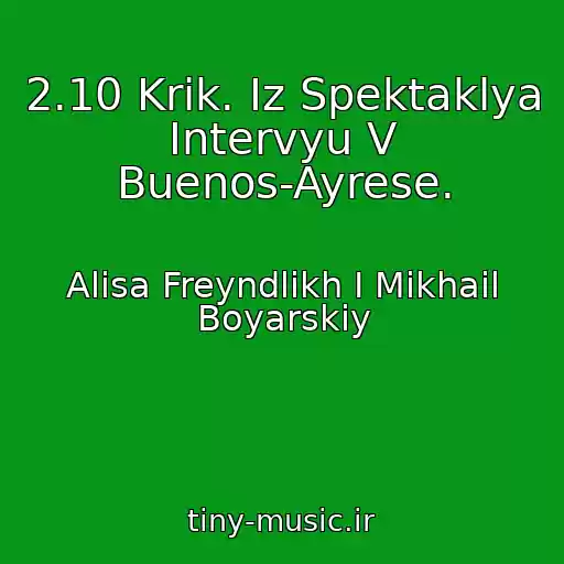 کاور آهنگ 2.10 Krik. Iz Spektaklya Intervyu V Buenos-Ayrese. از Alisa Freyndlikh I Mikhail Boyarskiy