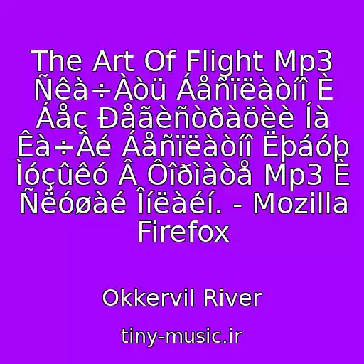 کاور آهنگ The Art Of Flight Mp3 Ñêà÷Àòü Áåñïëàòíî È Áåç Ðåãèñòðàöèè Íà Êà÷Àé Áåñïëàòíî Ëþáóþ Ìóçûêó Â Ôîðìàòå Mp3 È Ñëóøàé Îíëàéí. - Mozilla Firefox از Okkervil River