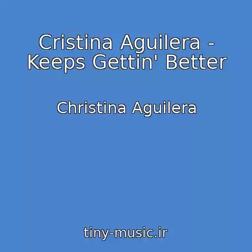 کاور آهنگ Cristina Aguilera - Keeps Gettin' Better از Christina Aguilera