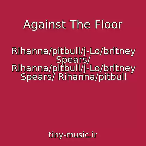 کاور آهنگ Against The Floor از Rihanna/pitbull/j-Lo/britney Spears/ Rihanna/pitbull/j-Lo/britney Spears/ Rihanna/pitbull