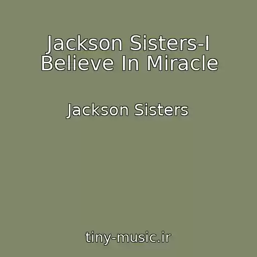 کاور آهنگ Jackson Sisters-I Believe In Miracle از Jackson Sisters