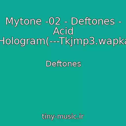 کاور آهنگ Mytone -02 - Deftones - Acid Hologram(---Tkjmp3.wapka از Deftones