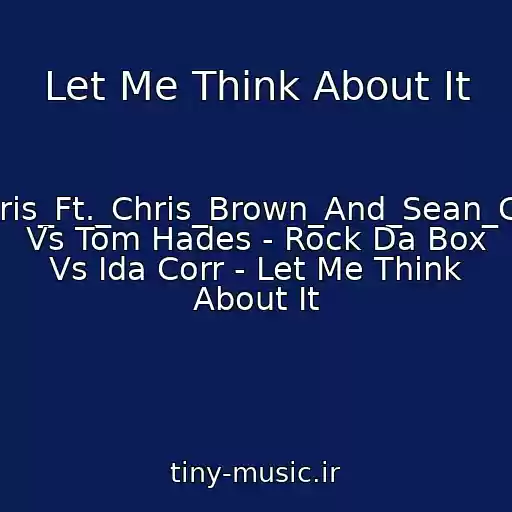 کاور آهنگ Let Me Think About It از Ludacris_Ft._Chris_Brown_And_Sean_Garrett Vs Tom Hades - Rock Da Box Vs Ida Corr - Let Me Think About It