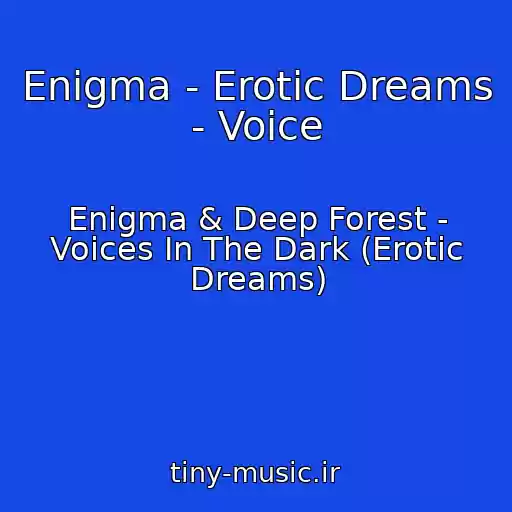 کاور آهنگ Enigma - Erotic Dreams - Voice از Enigma & Deep Forest - Voices In The Dark (Erotic Dreams)