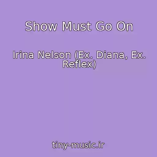 کاور آهنگ Show Must Go On از Irina Nelson (Ex. Diana, Ex. Reflex)