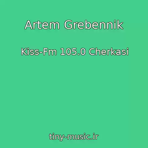 کاور آهنگ Artem Grebennik از Kiss-Fm 105.0 Cherkasi