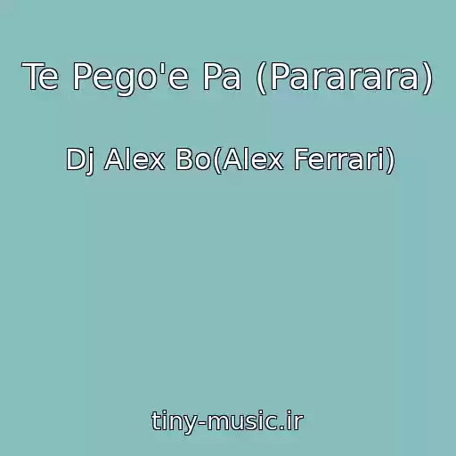 کاور آهنگ Te Pego'e Pa (Pararara) از Dj Alex Bo(Alex Ferrari)
