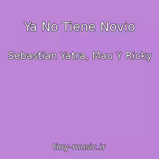 کاور آهنگ Ya No Tiene Novio از Sebastian Yatra, Mau Y Ricky