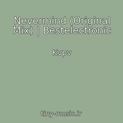 کاور آهنگ Nevermind (Original Mix) | Bestelectronic از Kvpv