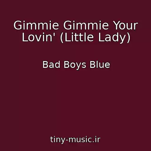 کاور آهنگ Gimmie Gimmie Your Lovin' (Little Lady) از Bad Boys Blue