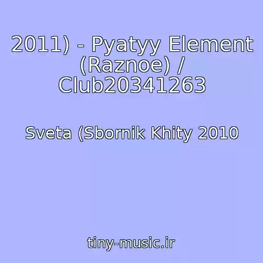 کاور آهنگ 2011) - Pyatyy Element (Raznoe) / Club20341263 از Sveta (Sbornik Khity 2010
