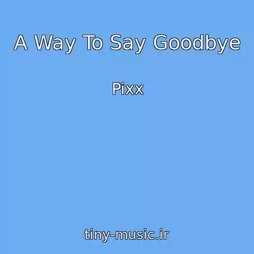 کاور آهنگ A Way To Say Goodbye از Pixx