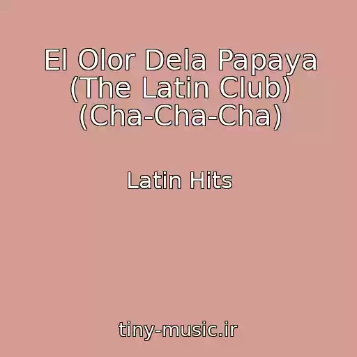 کاور آهنگ El Olor Dela Papaya (The Latin Club) (Cha-Cha-Cha) از Latin Hits
