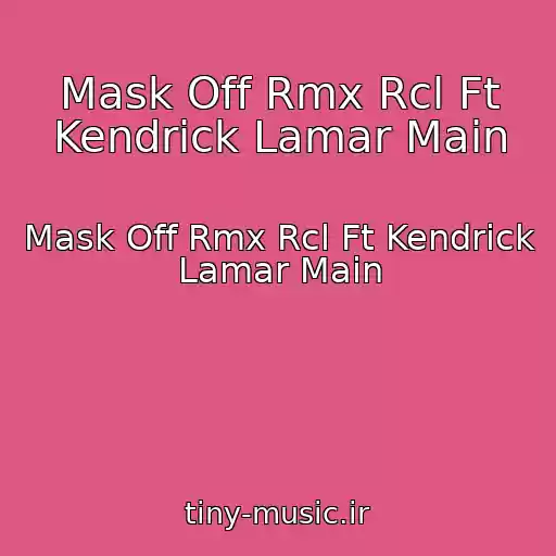 کاور آهنگ Mask Off Rmx Rcl Ft Kendrick Lamar Main از Mask Off Rmx Rcl Ft Kendrick Lamar Main