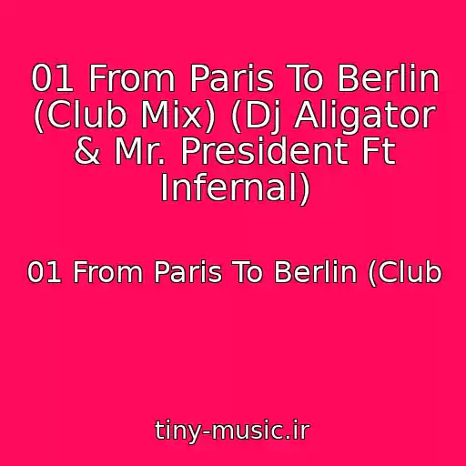 کاور آهنگ 01 From Paris To Berlin (Club Mix) (Dj Aligator & Mr. President Ft Infernal) از 01 From Paris To Berlin (Club