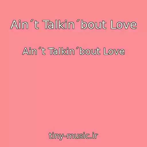 کاور آهنگ Ain´t Talkin´bout Love از Ain´t Talkin´bout Love