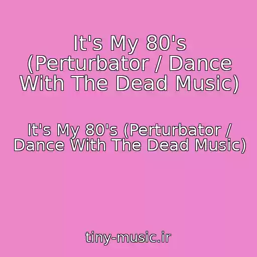 کاور آهنگ It's My 80's (Perturbator / Dance With The Dead Music) از It's My 80's (Perturbator / Dance With The Dead Music)