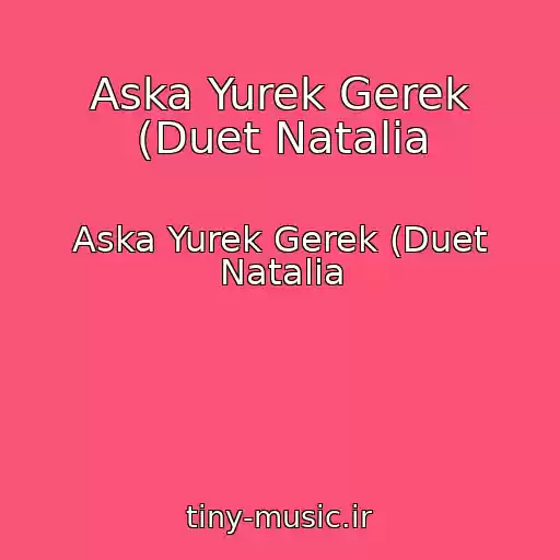 کاور آهنگ Aska Yurek Gerek (Duet Natalia از Aska Yurek Gerek (Duet Natalia