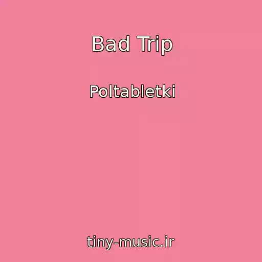کاور آهنگ Bad Trip از Poltabletki