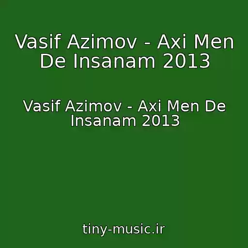 کاور آهنگ Vasif Azimov - Axi Men De Insanam 2013 از Vasif Azimov - Axi Men De Insanam 2013