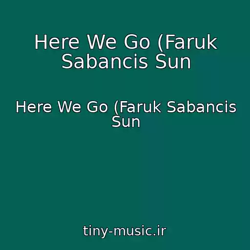 کاور آهنگ Here We Go (Faruk Sabancis Sun از Here We Go (Faruk Sabancis Sun