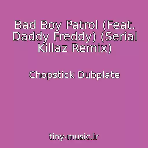 کاور آهنگ Bad Boy Patrol (Feat. Daddy Freddy) (Serial Killaz Remix) از Chopstick Dubplate