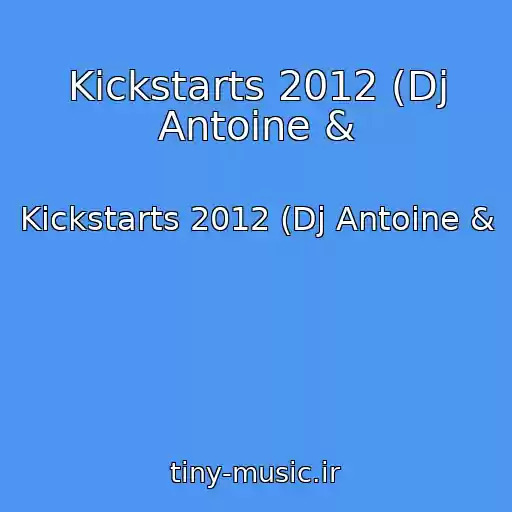 کاور آهنگ Kickstarts 2012 (Dj Antoine & از Kickstarts 2012 (Dj Antoine &