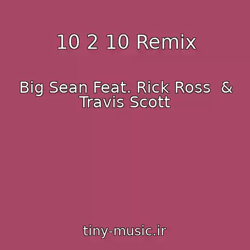 کاور آهنگ 10 2 10 Remix از Big Sean Feat. Rick Ross  & Travis Scott