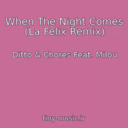 کاور آهنگ When The Night Comes  (La Felix Remix) از Ditto & Chores Feat. Milou