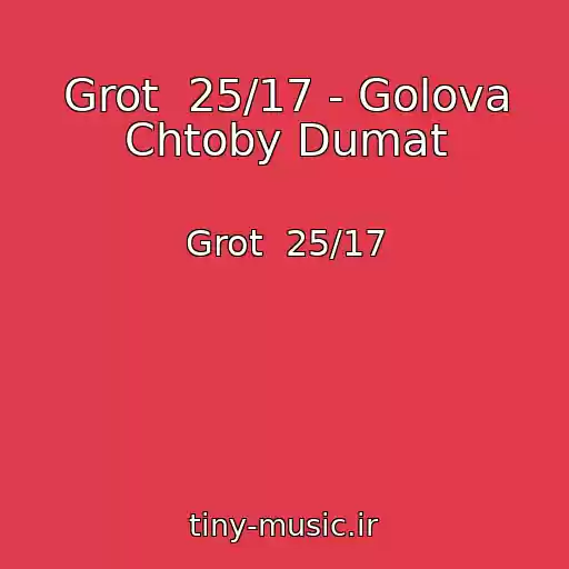 کاور آهنگ Grot  25/17 - Golova Chtoby Dumat از Grot  25/17