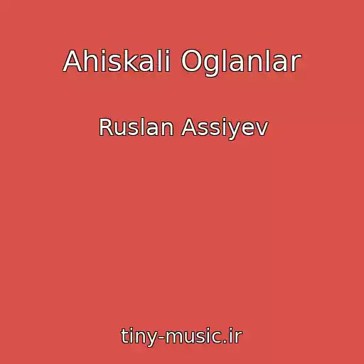 کاور آهنگ Ahiskali Oglanlar از Ruslan Assiyev