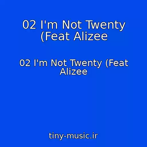 کاور آهنگ 02 I'm Not Twenty (Feat Alizee از 02 I'm Not Twenty (Feat Alizee