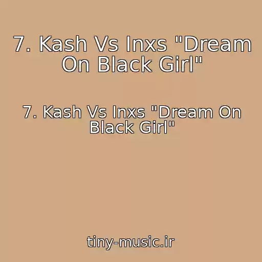 کاور آهنگ 7. Kash Vs Inxs "Dream On Black Girl" از 7. Kash Vs Inxs "Dream On Black Girl"