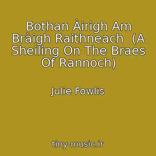کاور آهنگ Bothan Àirigh Am Bràigh Raithneach  (A Sheiling On The Braes Of Rannoch) از Julie Fowlis