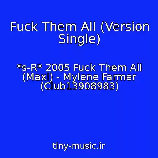 کاور آهنگ Fuck Them All (Version Single) از *s-R* 2005 Fuck Them All (Maxi) - Mylene Farmer (Club13908983)