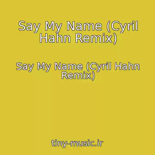 کاور آهنگ Say My Name (Cyril Hahn Remix) از Say My Name (Cyril Hahn Remix)