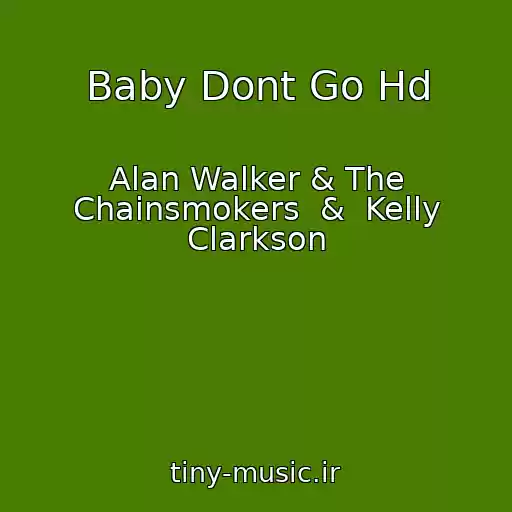 کاور آهنگ Baby Dont Go Hd از Alan Walker & The Chainsmokers  &  Kelly Clarkson