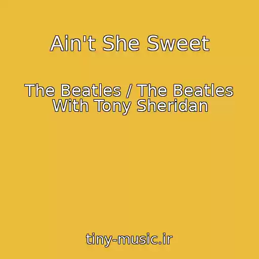 کاور آهنگ Ain't She Sweet از The Beatles / The Beatles With Tony Sheridan