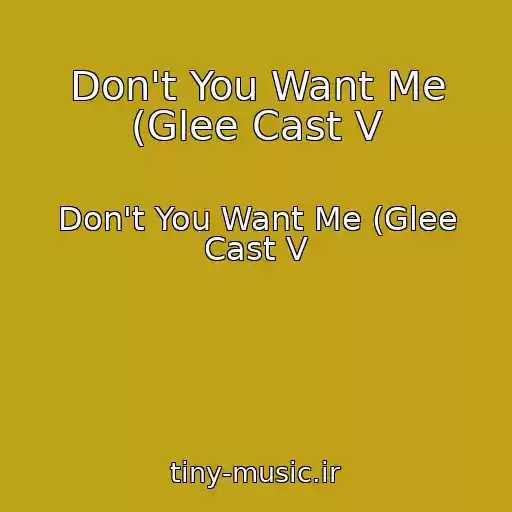 کاور آهنگ Don't You Want Me (Glee Cast V از Don't You Want Me (Glee Cast V