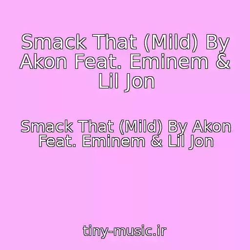 کاور آهنگ Smack That (Mild) By Akon Feat. Eminem & Lil Jon از Smack That (Mild) By Akon Feat. Eminem & Lil Jon