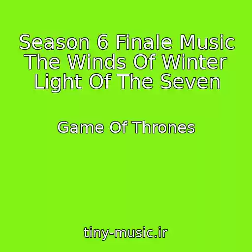 کاور آهنگ Season 6 Finale Music The Winds Of Winter Light Of The Seven از Game Of Thrones