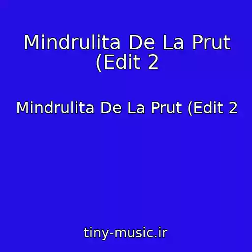 کاور آهنگ Mindrulita De La Prut (Edit 2 از Mindrulita De La Prut (Edit 2