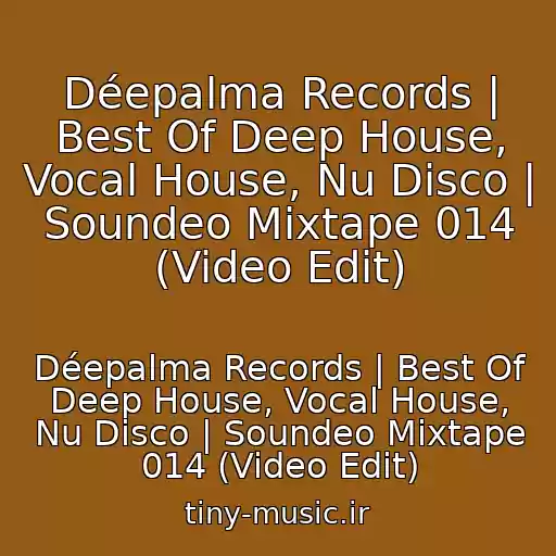 کاور آهنگ Déepalma Records | Best Of Deep House, Vocal House, Nu Disco | Soundeo Mixtape 014 (Video Edit) از Déepalma Records | Best Of Deep House, Vocal House, Nu Disco | Soundeo Mixtape 014 (Video Edit)