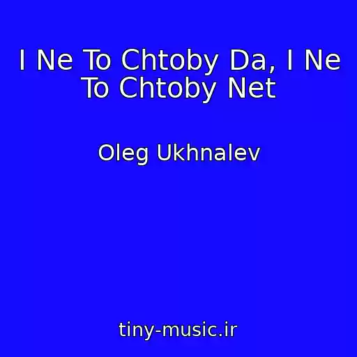 کاور آهنگ I Ne To Chtoby Da, I Ne To Chtoby Net از Oleg Ukhnalev
